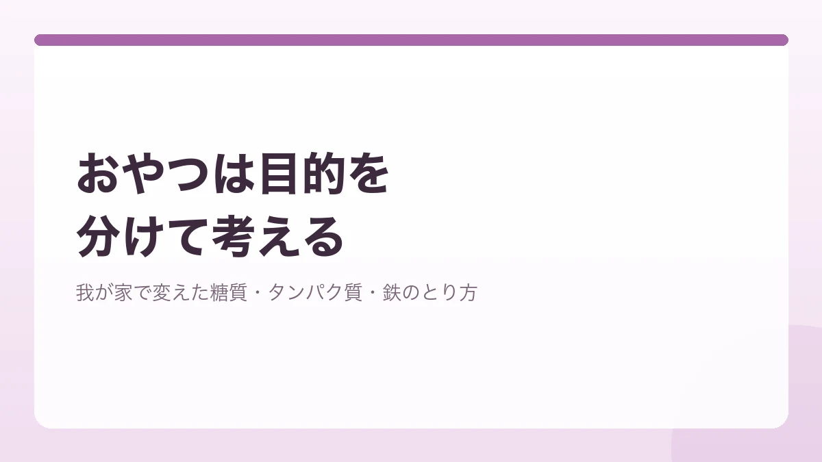 おやつを栄養補給と嗜好品に分けて考えるなど糖質とタンパク質と鉄のとり方を見直したことを表すバナー画像